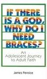 Penrice, James: If There Is a God, Why Do I Need Braces?: An Adolescent Journey to Adult Faith Penrice, James: If There Is a God, Why Do I Need Braces?: An Adolescent Journey to Adult Faith