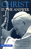 Saward, John: Christ Is the Answer: The Christ-Centered Teaching of Pope John Paul II