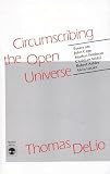 Delio, Thomas: Circumscribing the Open Universe: Essays on John Cage, Morton Feldman, Christian Wolff, Robert Ashley, Alvin Lucier Delio, Thomas: Circumscribing the Open Universe: Essays on John Cage, Morton Feldman, Christian Wolff, Robert Ashley, Alvin Lucier