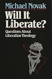 Novak, Michael: Will It Liberate?: Questions About Liberation Theology Novak, Michael: Will It Liberate?: Questions About Liberation Theology