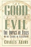 Adams, Charles: For Good and Evil: The Impact of Taxes on the Course of Civilization