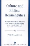 Larkin, William J.: Culture and Biblical Hermeneutics: Interpreting and Applying the Authoritative Word in a Relativistic Age