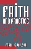 Wilson, Frank E.: Faith and Practice Wilson, Frank E.: Faith and Practice