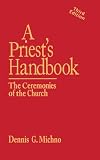 Michno, Dennis G.: A Priest's Handbook: The Ceremonies of the Church Michno, Dennis G.: A Priest's Handbook: The Ceremonies of the Church