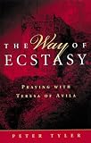 Tyler, Peter: The Way of Ecstasy: Praying With Teresa of Avila