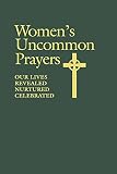 Smith, Ann: Women's Uncommon Prayers: Our Lives Revealed, Nurtured, Celebrated