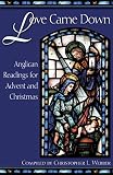 Webber, Christopher L.: Love Came Down: Anglican Readings for Advent and Christmas Webber, Christopher L.: Love Came Down: Anglican Readings for Advent and Christmas