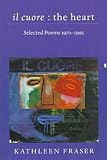 Fraser, Kathleen: Il Cuore: The Heart  Selected Poems 1970-1995