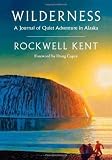 Kent, Rockwell: Wilderness: A Journal of Quiet Adventure in Alaska Kent, Rockwell: Wilderness: A Journal of Quiet Adventure in Alaska