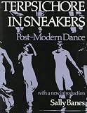 Banes, Sally: Terpsichore in Sneakers: Post-Modern Dance