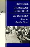 Shank, Barry: Dissonant Identities: The Rock'N'Roll Scene in Austin, Texas