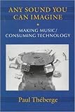 Theberge, Paul: Any Sound You Can Imagine: Making Music/Consuming Technology