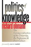 Ohmann, Richard: Politics of Knowledge: The Commercialization of the University, the Professions, and Print Culture Ohmann, Richard: Politics of Knowledge: The Commercialization of the University, the Professions, and Print Culture