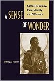 Tucker, Jeffrey A.: A Sense of Wonder: Samuel R. Delany, Race, Identity and Difference Tucker, Jeffrey A.: A Sense of Wonder: Samuel R. Delany, Race, Identity and Difference