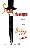 Jowett, Lorna: Sex And The Slayer: A Gender Studies Primer For The Buffy Fan Jowett, Lorna: Sex And The Slayer: A Gender Studies Primer For The Buffy Fan