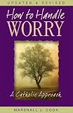 Cook, Marshall: How to Handle Worry: A Catholic Approach Cook, Marshall: How to Handle Worry: A Catholic Approach