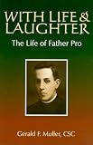 Muller, Gerald F.: With Life and Laughter: The Life of Father Miguel Agustin Pro