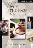 Moore, Gerard: Why the Mass Matters: A Guide to Praying the Mass
