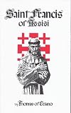 Thomas, of Celano: St. Francis of Assisi: First and Second Life of St. Francis With Selections from the Treatise on the Miracles of Blessed Francis Thomas, of Celano: St. Francis of Assisi: First and Second Life of St. Francis With Selections from the Treatise on the Miracles of Blessed Francis