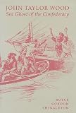 Shingleton, Royce: John Taylor Wood, Sea Ghost of the Confederacy