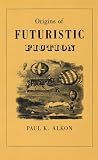 Alkon, Paul K.: Origins of Futuristic Fiction