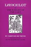 De Troves, Chretien: Lancelot: Or, the Knight of the Cart De Troves, Chretien: Lancelot: Or, the Knight of the Cart