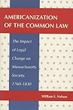 Nelson, William Edward: Americanization of the Common Law: The Impact of Legal Change on Massachusetts Society, 1760-1830