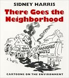 Harris, Sidney: There Goes the Neighborhood: Cartoons of the Environment Harris, Sidney: There Goes the Neighborhood: Cartoons of the Environment
