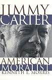 Morris, Kenneth E.: Jimmy Carter American Moralist