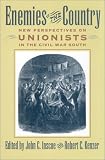 Inscoe, John C.: Enemies Of The Country: New Perspectives On Unionists In The Civil War South Inscoe, John C.: Enemies Of The Country: New Perspectives On Unionists In The Civil War South