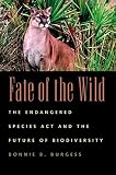 Burgess, Bonnie B.: Fate of the Wild: The Endangered Species Act and the Future of Biodiversity
