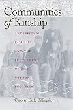 Billingsley, Carolyn Earle: Communities of Kinship: Antebellum Families and the Settlement of the Cotton Frontier Billingsley, Carolyn Earle: Communities of Kinship: Antebellum Families and the Settlement of the Cotton Frontier