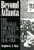 Tuck, Stephen G. N.: Beyond Atlanta: The Struggle for Racial Equality in Georgia, 1940-1980 Tuck, Stephen G. N.: Beyond Atlanta: The Struggle for Racial Equality in Georgia, 1940-1980
