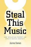 Demers, Joanna: Steal This Music: How Intellectual Property Law Affects Musical Creativity
