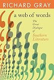 Gray, Richard J.: A Web of Words: The Great Dialogue of Southern Literature Gray, Richard J.: A Web of Words: The Great Dialogue of Southern Literature