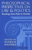 Hayden, Patrick: Philosophical Perspectives on Law and Politics: Readings from Plato to Derrida Hayden, Patrick: Philosophical Perspectives on Law and Politics: Readings from Plato to Derrida