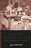Hendrix, John: Platonic Architectonics: Platonic Philosophies and the Visual Arts