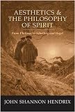 Hendrix, John: Aesthetics & The Philosophy Of Spirit: From Plotinus To Schelling And Hegel