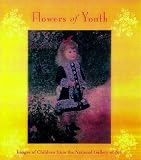 National Gallery of Art (U.S.): Flowers of Youth: Images of Children from the National Gallery of Art National Gallery of Art (U.S.): Flowers of Youth: Images of Children from the National Gallery of Art