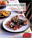 Saralegui, Fernando: Our Latin Table: Celebrations, Recipes, And Memories