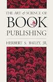 Bailey, Herbert S.: The Art and Science of Book Publishing Bailey, Herbert S.: The Art and Science of Book Publishing