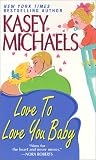 Michaels, Kasey: Love to Love You Baby Michaels, Kasey: Love to Love You Baby