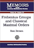 Brown, Ron: Frobenius Groups and Classical Maximal Orders Brown, Ron: Frobenius Groups and Classical Maximal Orders
