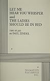 Zindel, Paul: Let Me Hear You Whisper and the Ladies Should Be in Bed Zindel, Paul: Let Me Hear You Whisper and the Ladies Should Be in Bed