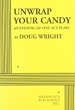 Wright, Doug: Unwrap Your Candy: An Evening of One-Act Plays Wright, Doug: Unwrap Your Candy: An Evening of One-Act Plays
