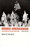 Chalmers, David Mark: Hooded Americanism: The History of the Ku Klux Klan