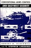 Blackwill, Robert D.: Conventional Arms Control and East-West Security: A Research Volume from the Institute for East-West Security Studies