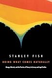 Fish, Stanley: Doing What Comes Naturally: Change, Rhetoric, and the Practice of Theory in Literary and Legal Studies Fish, Stanley: Doing What Comes Naturally: Change, Rhetoric, and the Practice of Theory in Literary and Legal Studies