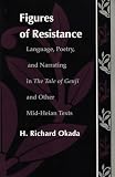 Okada, H. Richard: Figures of Resistance: Language, Poetry and Narrating in the Tale of Genji and Other Mid-Heian Texts