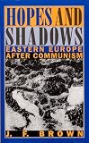 Brown, J. F.: Hopes and Shadows: Eastern Europe After Communism